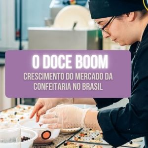 O Doce Boom: Crescimento do Mercado da Confeitaria no Brasil